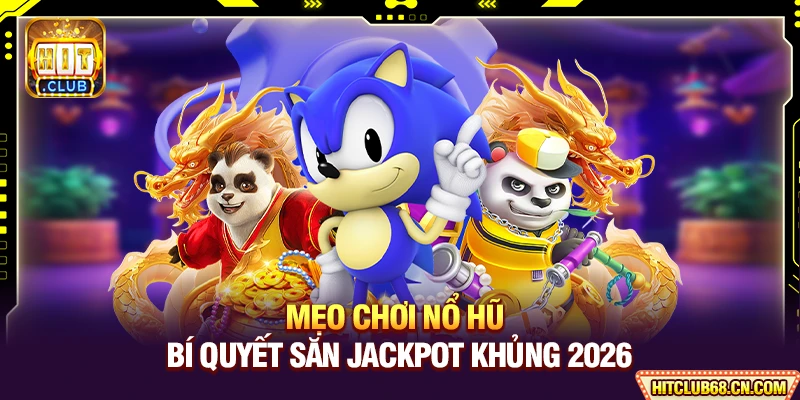 Mẹo Chơi Nổ Hũ - Bí Quyết Săn Jackpot Khủng 2026