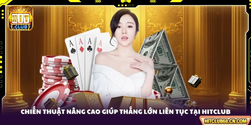 Chiến thuật nâng cao giúp thắng lớn liên tục tại HITCLUB