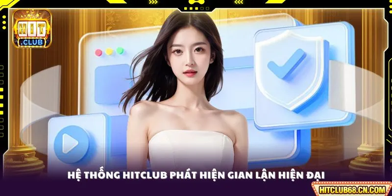 Hệ thống HITCLUB phát hiện gian lận hiện đại 