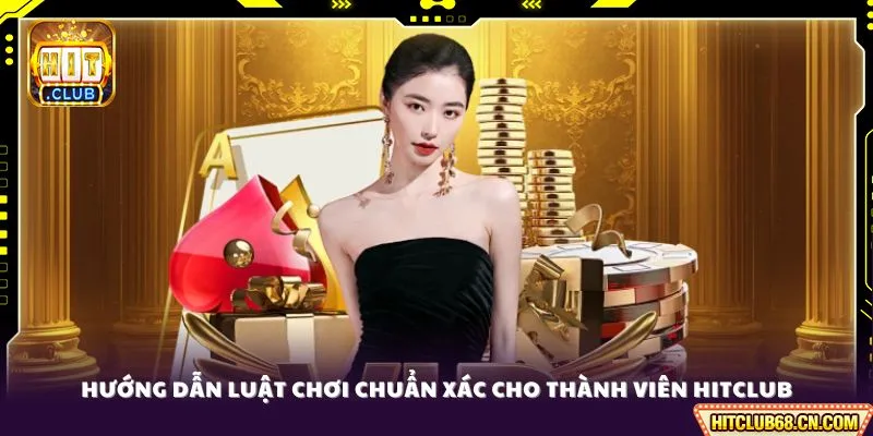 Hướng dẫn luật chơi chuẩn xác cho thành viên HITCLUB