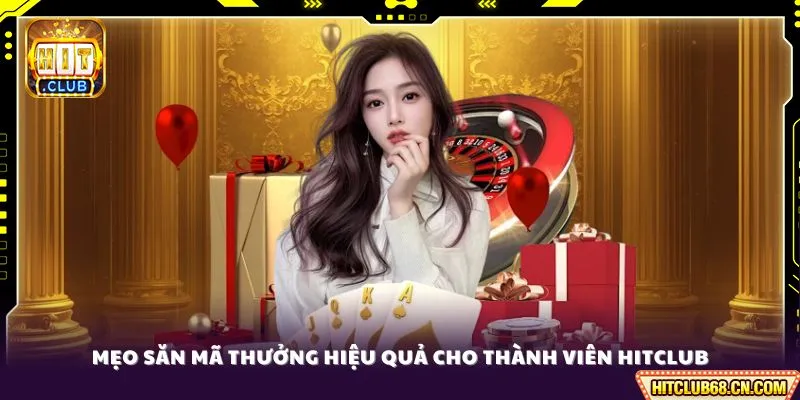 Mẹo săn mã thưởng hiệu quả cho thành viên HITCLUB