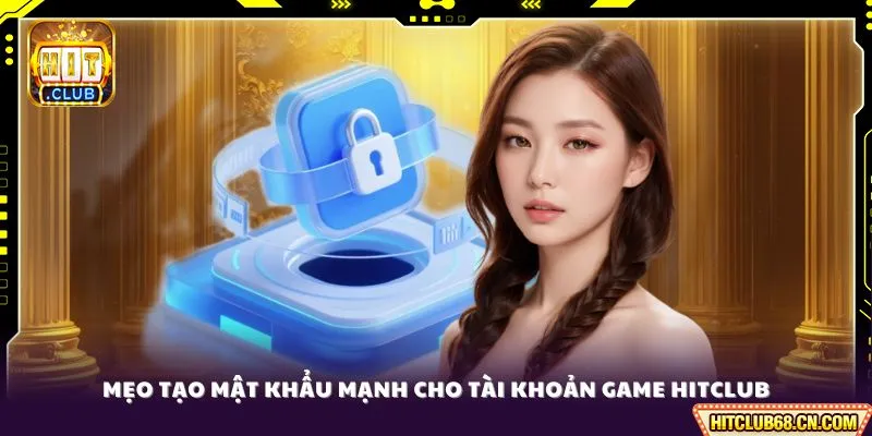 Mẹo tạo mật khẩu mạnh cho tài khoản game HITCLUB