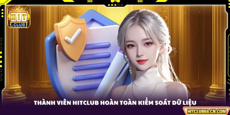 Thành viên HITCLUB hoàn toàn kiểm soát dữ liệu