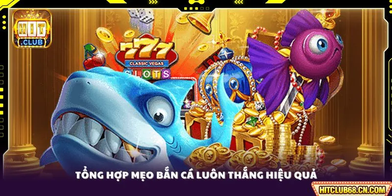 Tổng hợp mẹo bắn cá luôn thắng hiệu quả