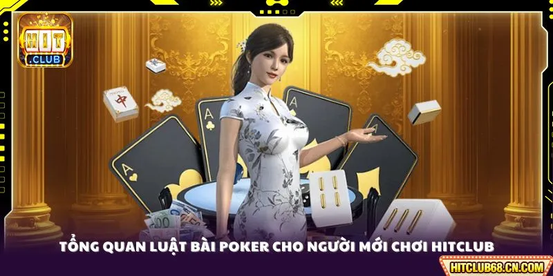 Tổng quan luật bài Poker cho người mới chơi HITCLUB