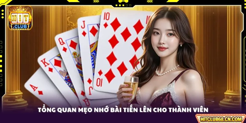 Tổng quan mẹo nhớ bài Tiến Lên cho thành viên