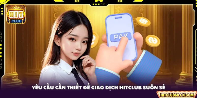 Yêu cầu cần thiết để giao dịch HITCLUB suôn sẻ