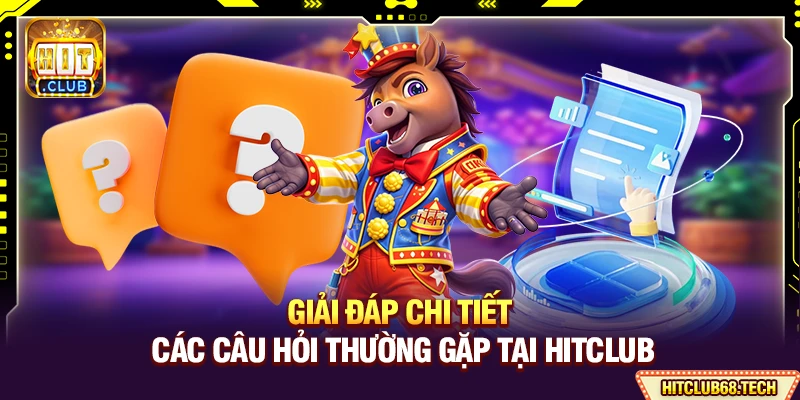 Giải đáp chi tiết các câu hỏi thường gặp tại Hitclub
